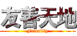 友善天地 (Friendly)