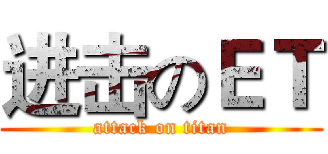 进击のＥＴ (attack on titan)