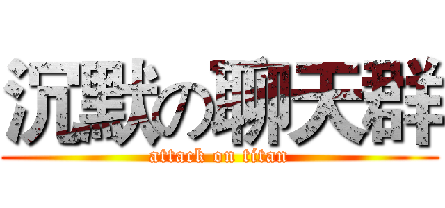 沉默の聊天群 (attack on titan)
