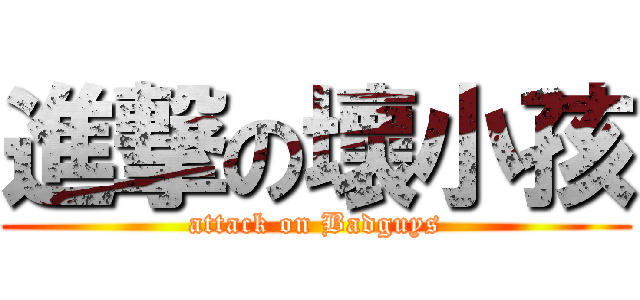 進撃の壞小孩 (attack on Badguys)
