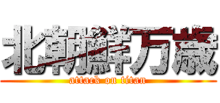 北朝鮮万歳 (attack on titan)