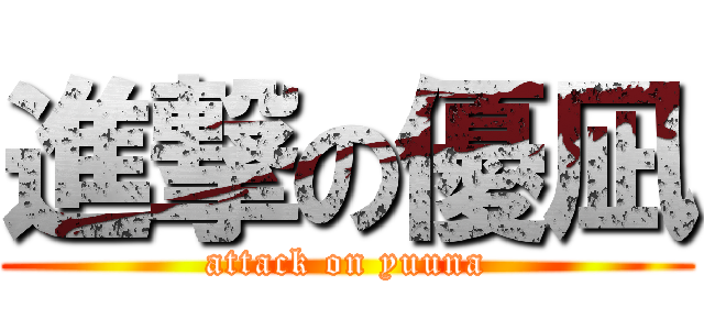 進撃の優凪 (attack on yuuna)