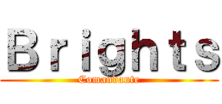 Ｂｒｉｇｈｔｓ (Comandante)