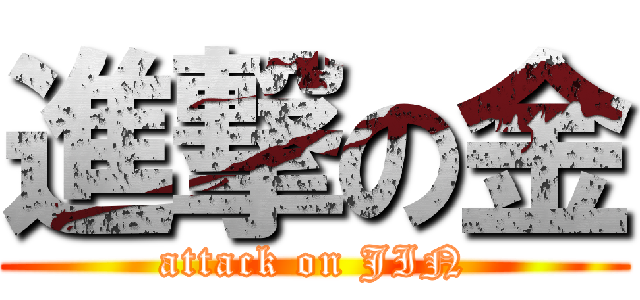 進撃の金 (attack on JIN)