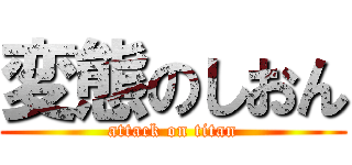 変態のしおん (attack on titan)