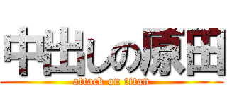 中出しの原田 (attack on titan)