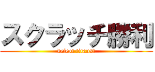 スクラッチ勝利 (defeat titans!)
