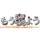 もう寝よう (It's time to go to bed)