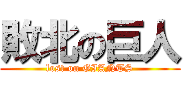 敗北の巨人 (lost on GIANTS)