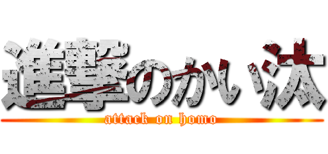 進撃のかい汰 (attack on homo)