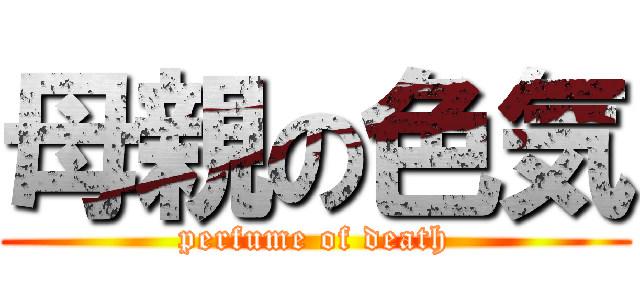 母親の色気 (perfume of death)