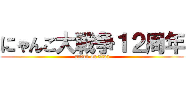 にゃんこ大戦争１２周年 (attack on titan)