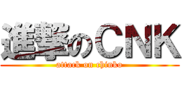 進撃のＣＮＫ (attack on chinko)