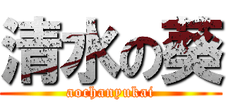 清水の葵 (aochanyukai)