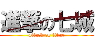進撃の七城 (attack on titan)