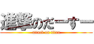 進撃のだーすー (attack on titan)