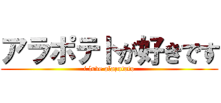 アラポテトが好きです (i love alapotato)