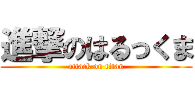 進撃のはるっくま (attack on titan)