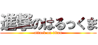 進撃のはるっくま (attack on titan)