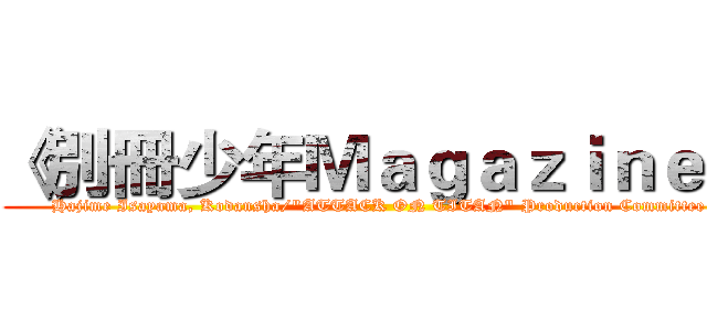 《別冊少年Ｍａｇａｚｉｎｅ》 (Hajime Isayama, Kodansha/"ATTACK ON TITAN" Production Committee)