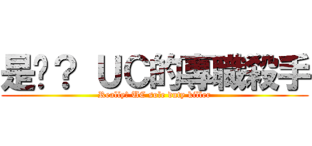 是嗎？ ＵＣ的專職殺手 (Really? UC sole duty killer)