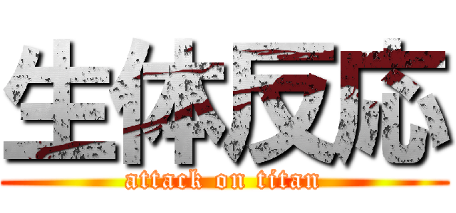 生体反応 (attack on titan)