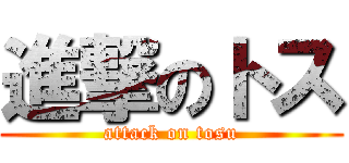 進撃のトス (attack on tosu)