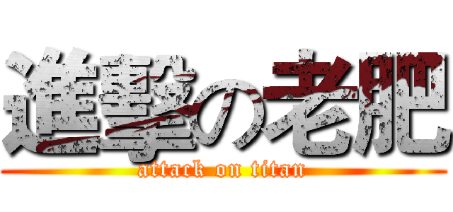 進擊の老肥 (attack on titan)