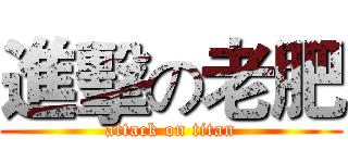 進擊の老肥 (attack on titan)