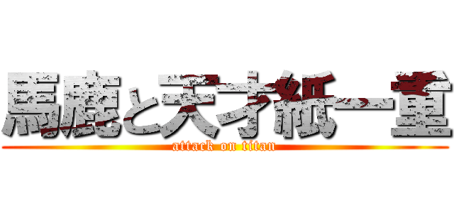 馬鹿と天才紙一重 (attack on titan)