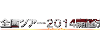 全国ツアー２０１４開催決定 (To be conted…)