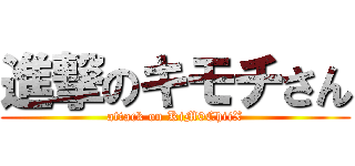 進撃のキモチさん (attack on KiM0ChiiX)
