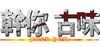 幹你 古味 (FUCK YOU)