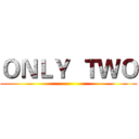ＯＮＬＹ  ＴＷＯ ()