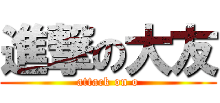 進撃の大友 (attack on o)