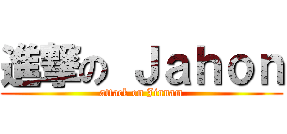 進撃の Ｊａｈｏｎ (attack on Jinnam)