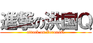 進撃の洪国Ｑ (attack on ZerousQ)