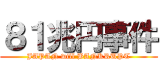 ８１兆円事件 (JAPAN will BANKRUPT)