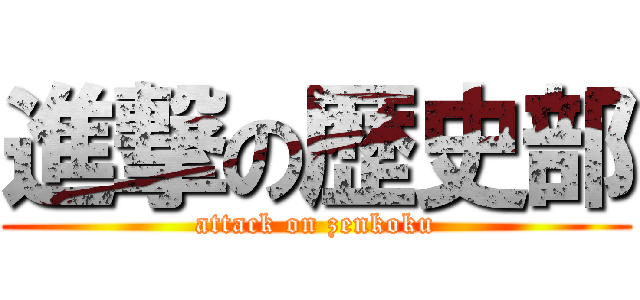 進撃の歴史部 (attack on zenkoku)