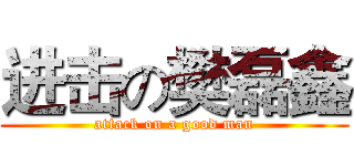 进击の樊磊鑫 (attack on a good man)