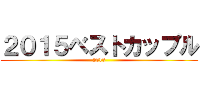２０１５ベストカップル (2015)