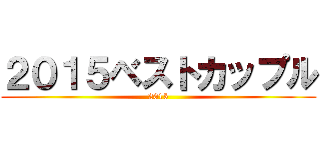 ２０１５ベストカップル (2015)