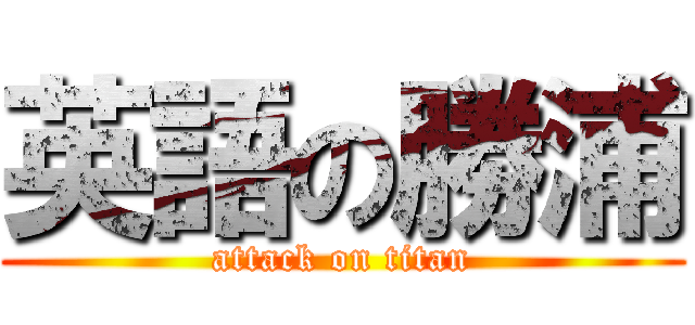 英語の勝浦 (attack on titan)