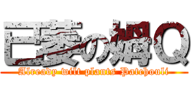 已萎の姆Ｑ (Already wilt plants Patchouli)