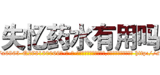 失忆药水有用吗 (失忆药水有用吗【电-186x2687x6963-Q278180069元-吉-药-业】我们做的是长期生意,靠的是老客户长期支持 http://sngk.net/PnOFz2
)