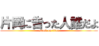 片岡に告った人誰だよ (attack on titan)