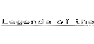 Ｌｅｇｅｎｄｓ ｏｆ ｔｈｅ Ｌｙｃａｎｔｈｉａｎ (SHATTERED)