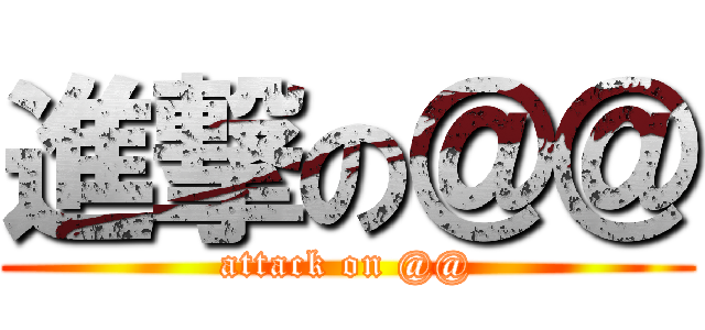 進撃の＠＠ (attack on @@)