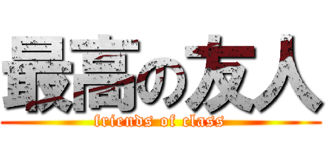 最高の友人 (friends of class)