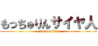 もっちゅりんサイヤ人 (attack on titan)